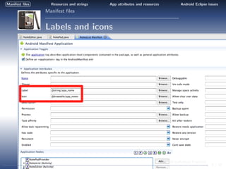 Manifest ﬁles     Resources and strings   App attributes and resources             Android Eclipse issues
                Manifest ﬁles


                Labels and icons




                                                                         CS/SE Individual Practical
                                                                                                      5 / 40
 