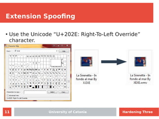 11
Extension Spoofing
●
Use the Unicode “U+202E: Right-To-Left Override”
character.
University of Catania Hardening Three
 