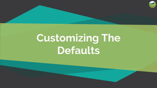 Customizing The
Defaults
 