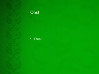 Cost
• Free!
 