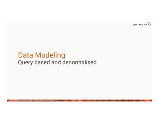 Data Modeling
Query based and denormalised
©2014 DataStax Confidential. Do not distribute without consent. 33
 