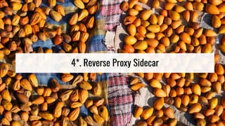 4*. Reverse Proxy Sidecar
 
