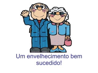 Um envelhecimento bem sucedido! 
