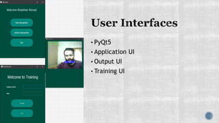 • PyQt5
• Application UI
• Output UI
• Training UI
 