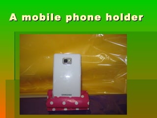 A mobile phone holderA mobile phone holder
 