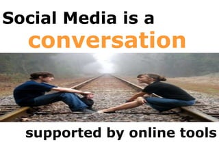 Social Media is a conversationsupported by online tools