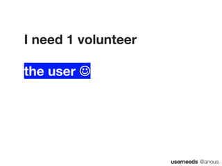 userneeds @anous
I need 1 volunteer
the user J
 
