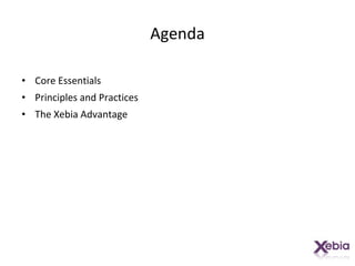 Agenda Core Essentials Principles and Practices The Xebia Advantage 