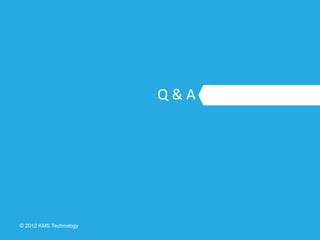© 2012 KMS Technology
Q & A
 