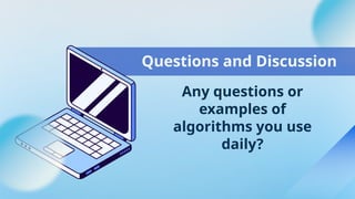 Any questions or
examples of
algorithms you use
daily?
Questions and Discussion
 