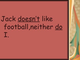 Jack  doesn’t  like football,neither  do  I. 