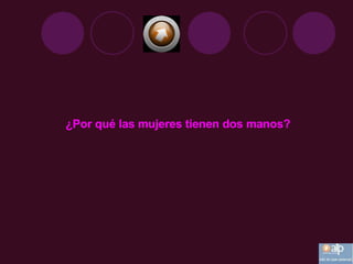 ¿Por qué las mujeres tienen dos manos? 