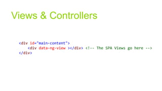 Views & Controllers
<div id="main-content">
<div data-ng-view ></div> <!-- The SPA Views go here -->
</div>

 