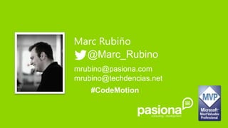 Marc Rubiño
@Marc_Rubino
mrubino@pasiona.com
mrubino@techdencias.net
#CodeMotion

 