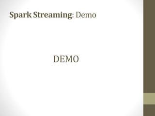 Spark Streaming: Demo
DEMO
 