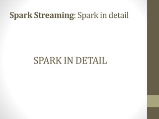 Spark Streaming: Spark in detail
SPARK IN DETAIL
 