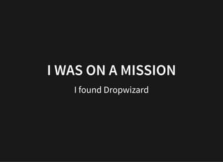 I WAS ON A MISSIONI WAS ON A MISSION
I found Dropwizard
 