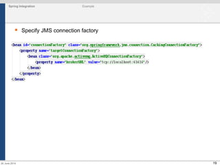 19
Spring Integration Example
24 June 2014
 Specify JMS connection factory
 