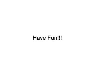 Have Fun!!!
 