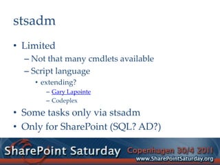 stsadmLimitedNot that many cmdlets availableScript languageextending?Gary LapointeCodeplexSome tasks only via stsadmOnly for SharePoint (SQL? AD?)