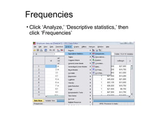 Frequencies
• Click ‘Analyze,’ ‘Descriptive statistics,’ then
click ‘Frequencies’
 