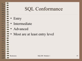 SQL Conformance Entry Intermediate Advanced Most are at least entry level Bookstore SQL200  Module 1 