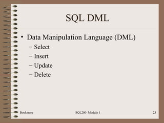 SQL DML Data Manipulation Language (DML) Select Insert Update Delete Bookstore SQL200  Module 1 
