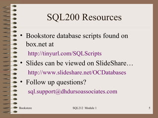 SQL200 Resources Bookstore database scripts found on box.net at http://tinyurl.com/SQLScripts   Slides can be viewed on SlideShare… http://www.slideshare.net/OCDatabases   Follow up questions? [email_address]   Bookstore SQL212  Module 1 