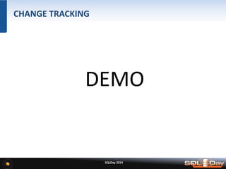 DEMO
CHANGE TRACKING
SQLDay 2014
 