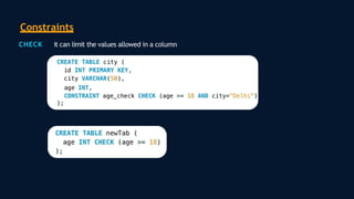 Constraints
CHECK it can limit the values allowed in a column
 