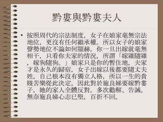 黔婁與黔婁夫人 按照周代的宗法制度，女子在娘家毫無宗法地位，更沒有任何繼承權。所以女子的娘家聲勢地位不論如何顯赫，你一旦出嫁就毫無相干，只看你夫家的情況，所謂「嫁雞隨雞，嫁狗隨狗。」娘家只是你的暫住地，夫家才是永久的歸宿，女子出嫁以後都要隨丈夫姓，自己根本沒有獨立人格，所以一生的貴賤苦樂從此決定。因此對於施良娣要嫁黔婁子，她的家人全體反對，多次勸解、告誡。無奈施良娣心志已堅，百折不回。 