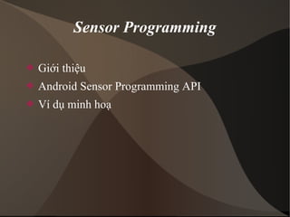 Sensor Programming 
 Giới thiệu 
 Android Sensor Programming API 
 Ví dụ minh hoạ 
 