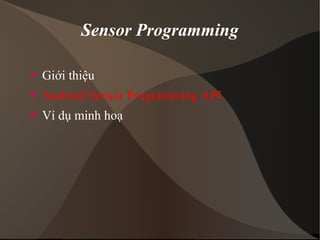 Sensor Programming 
 Giới thiệu 
 Android Sensor Programming API 
 Ví dụ minh hoạ 
 