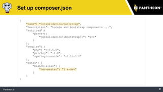 {
"name": "consolidation/bootstrap",
"description": "Locate and bootstrap components ...",
"autoload":{
"psr-4":{
"ConsolidationBootstrap": "src"
}
},
"require": {
"php": ">=5.5.0",
"psr/log": "~1.0",
"symfony/console": "~2.5|~3.0"
},
"extra": {
"branch-alias": {
"dev-master": "1.x-dev"
}
}
}
 