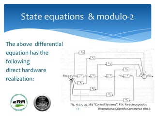 State equations & modulo-2

The above differential
equation has the
following
direct hardware
realization:



                         Fig. 10.2.1, pg. 284 “Control Systems”, P.N. Paraskeuopoulos
                               13                International Scientific Conference eRA-6
 