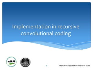 Implementation in recursive
   convolutional coding




             16   International Scientific Conference eRA-6
 
