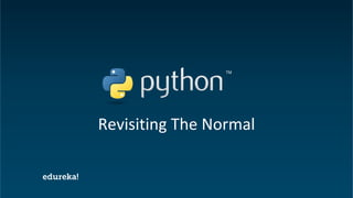 Python Certification Training https://www.edureka.co/python
Revisiting The Normal
 