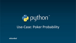 Python Certification Training https://www.edureka.co/python
Use-Case: Poker Probability
 