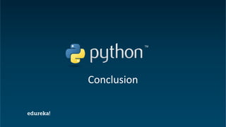 Python Certification Training https://www.edureka.co/python
Conclusion
 