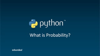 Python Certification Training https://www.edureka.co/python
What is Probability?
 