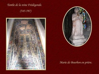 Tombe de la reine Frédégonde. (545-597) Marie de Bourbon en prière. 