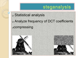    Statistical analysis
   Analyze frequency of DCT coefficients
   compressing
 