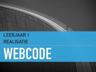 WEBCODE
LEERJAAR 1
REALISATIE
 