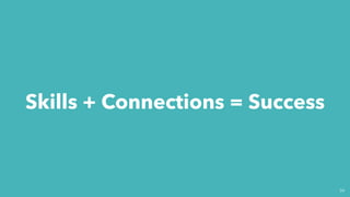 54
Skills + Connections = Success
 