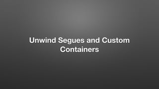 Unwind Segues and Custom
Containers
 