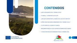 • ¿QUÉ ES UNA MARCA EN EL TURISMO LOCAL?
• TU MARCA - TU PROPUESTA DE VALOR
• ¿POR QUÉ ES IMPORTANTE LA MARCA EN EL SECTOR TURÍSTICO?
• ¿CÓMO CREAR UNA MARCA MEMORABLE EN EL TURISMO LOCAL?
• TU SITIO WEB ES EL HOGAR DE TU MARCA
• IMPLEMENTACIÓN DE TUS ACTIVIDADES DE MARKETING DE MARCA
• 15 IDEAS ADICIONALES DE BRANDING PARA EL TURISMO LOCAL
2
 