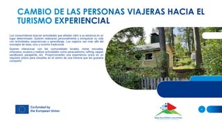 Los consumidores buscan actividades que añadan valor a su estancia en un
lugar determinado. Quieren realizarse personalmente y enriquecer su vida
con actividades, experiencias y aprendizaje. Los viajeros van más allá del
concepto de relax, ocio y turismo tradicional.
Quieren interactuar con las comunidades locales, visitar escuelas,
orfanatos, museos y realizar actividades como paracaidismo, rafting, rappel,
sandboard, parapente, etc. Proporcionarles una experiencia única es un
requisito previo para situarles en el centro de una historia que les gustaría
compartir.
4
 