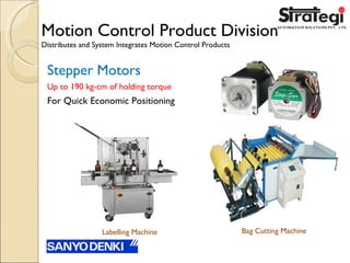 Motion Control Product Division
Distributes and System Integrates Motion Control Products
Stepper Motors
Up to 190 kg-cm of holding torque
For Quick Economic Positioning
Bag Cutting MachineLabelling Machine
 