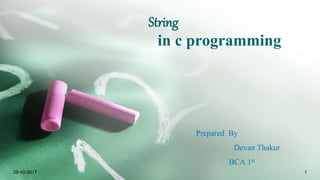 String
in c programming
Prepared By
Devan Thakur
BCA 1st
29-10-2017 1
 