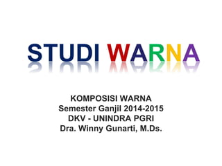 KOMPOSISI WARNA
Semester Ganjil 2014-2015
DKV - UNINDRA PGRI
Dra. Winny Gunarti, M.Ds.
 